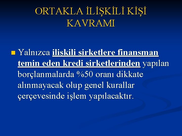 ORTAKLA İLİŞKİLİ KİŞİ KAVRAMI n Yalnızca ilişkili şirketlere finansman temin eden kredi şirketlerinden yapılan