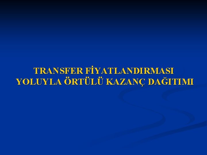 TRANSFER FİYATLANDIRMASI YOLUYLA ÖRTÜLÜ KAZANÇ DAĞITIMI 