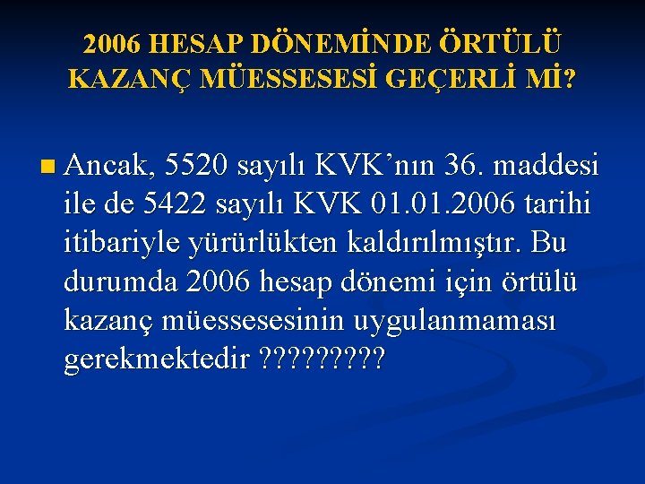 2006 HESAP DÖNEMİNDE ÖRTÜLÜ KAZANÇ MÜESSESESİ GEÇERLİ Mİ? n Ancak, 5520 sayılı KVK’nın 36.