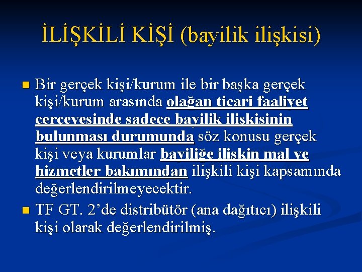 İLİŞKİLİ KİŞİ (bayilik ilişkisi) Bir gerçek kişi/kurum ile bir başka gerçek kişi/kurum arasında olağan