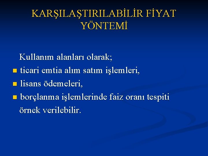 KARŞILAŞTIRILABİLİR FİYAT YÖNTEMİ Kullanım alanları olarak; n ticari emtia alım satım işlemleri, n lisans