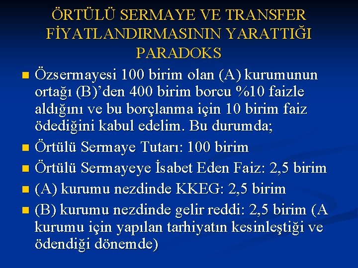 ÖRTÜLÜ SERMAYE VE TRANSFER FİYATLANDIRMASININ YARATTIĞI PARADOKS n Özsermayesi 100 birim olan (A) kurumunun