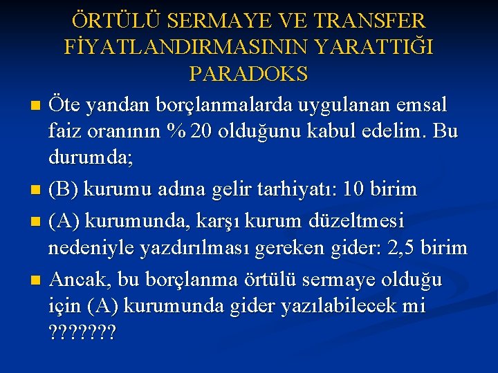 ÖRTÜLÜ SERMAYE VE TRANSFER FİYATLANDIRMASININ YARATTIĞI PARADOKS n Öte yandan borçlanmalarda uygulanan emsal faiz