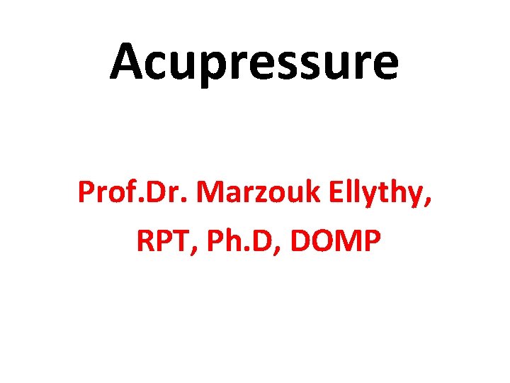 Acupressure Prof. Dr. Marzouk Ellythy, RPT, Ph. D, DOMP 