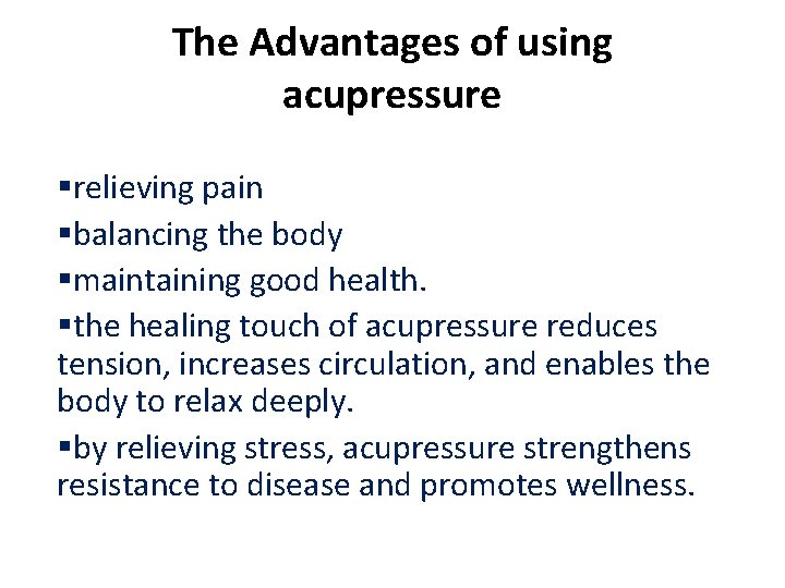 The Advantages of using acupressure §relieving pain §balancing the body §maintaining good health. §the