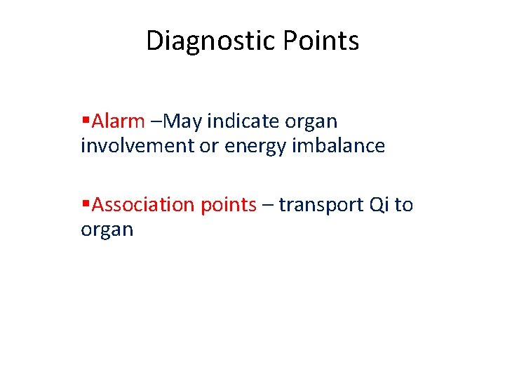 Diagnostic Points §Alarm –May indicate organ involvement or energy imbalance §Association points – transport