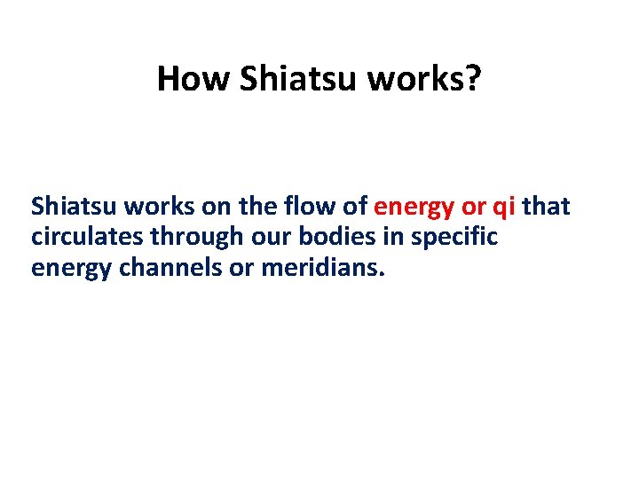 How Shiatsu works? Shiatsu works on the flow of energy or qi that circulates