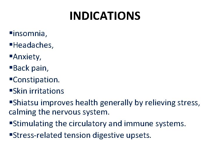 INDICATIONS §insomnia, §Headaches, §Anxiety, §Back pain, §Constipation. §Skin irritations §Shiatsu improves health generally by