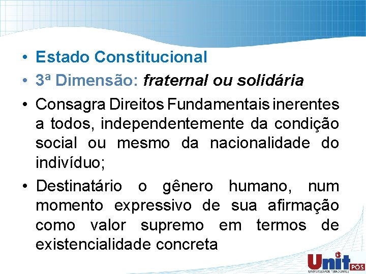  • • • Estado Constitucional 3ª Dimensão: fraternal ou solidária Consagra Direitos Fundamentais