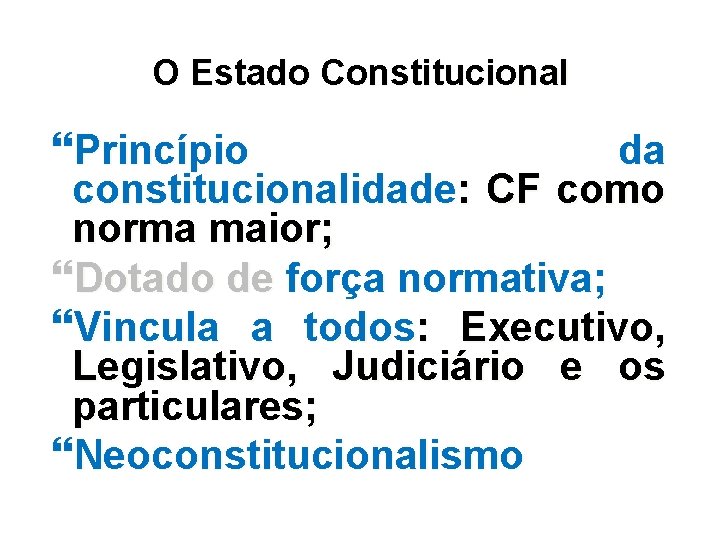 O Estado Constitucional Princípio da constitucionalidade: CF como norma maior; Dotado de força normativa;