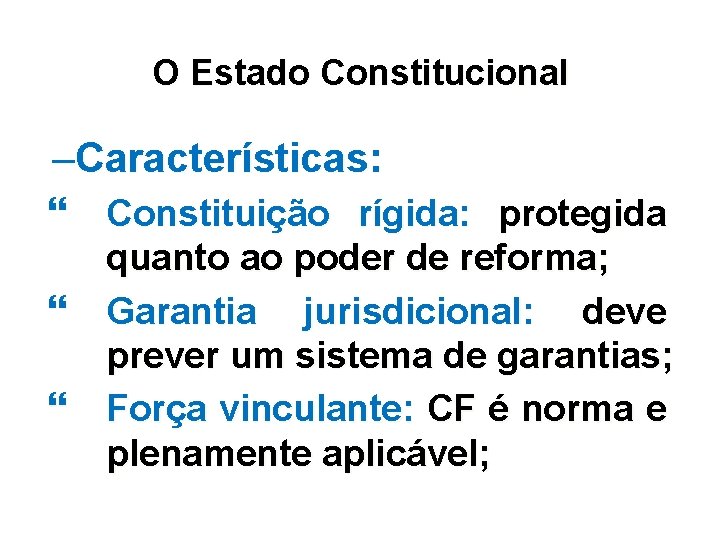 O Estado Constitucional –Características: Constituição rígida: protegida quanto ao poder de reforma; Garantia jurisdicional: