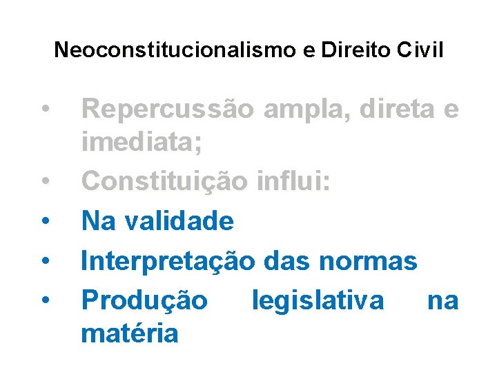 Neoconstitucionalismo e Direito Civil • • • Repercussão ampla, direta e imediata; Constituição influi: