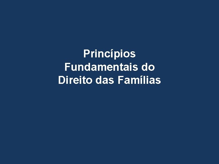 Princípios Fundamentais do Direito das Famílias 