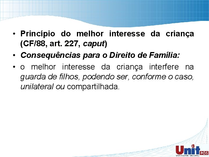  • Princípio do melhor interesse da criança (CF/88, art. 227, caput) • Consequências