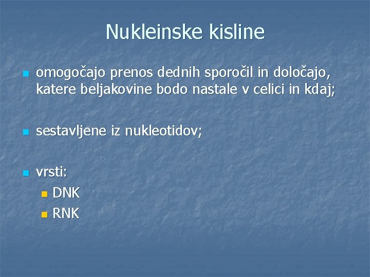 Nukleinske kisline n n n omogočajo prenos dednih sporočil in določajo, katere beljakovine bodo