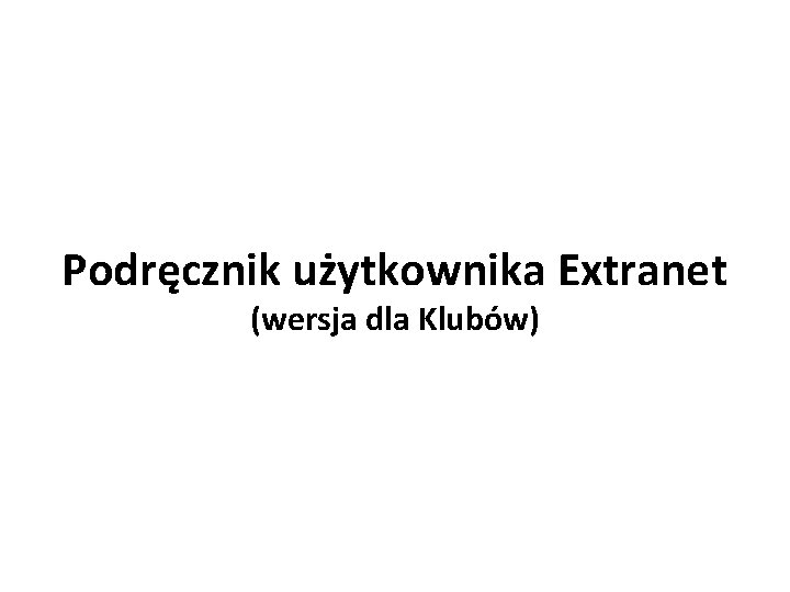Podręcznik użytkownika Extranet (wersja dla Klubów) 