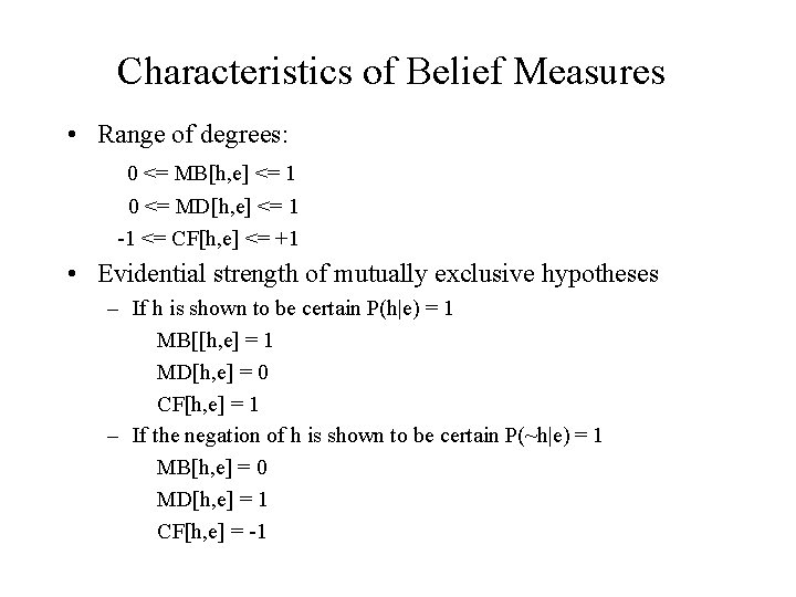Characteristics of Belief Measures • Range of degrees: 0 <= MB[h, e] <= 1