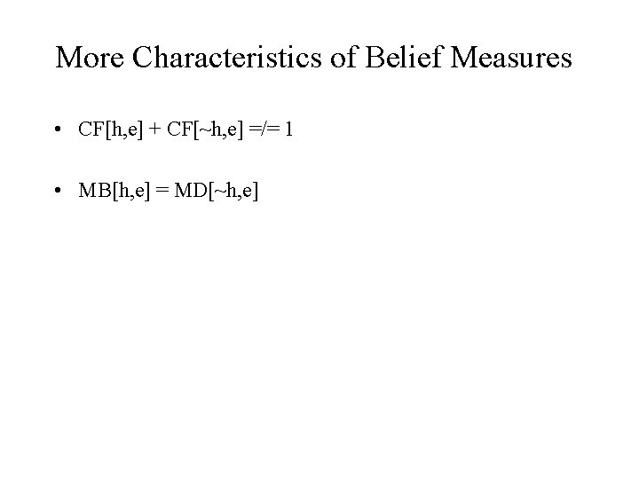 More Characteristics of Belief Measures • CF[h, e] + CF[~h, e] =/= 1 •
