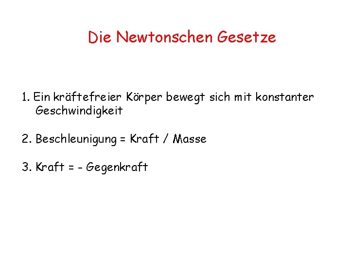 Die Newtonschen Gesetze 1. Ein kräftefreier Körper bewegt sich mit konstanter Geschwindigkeit 2. Beschleunigung