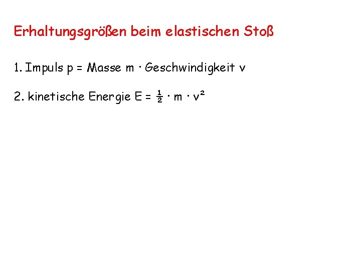 Erhaltungsgrößen beim elastischen Stoß 1. Impuls p = Masse m · Geschwindigkeit v 2.