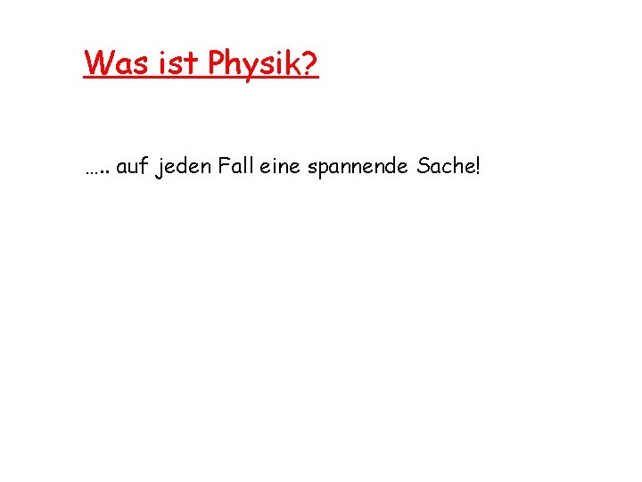 Was ist Physik? …. . auf jeden Fall eine spannende Sache! 