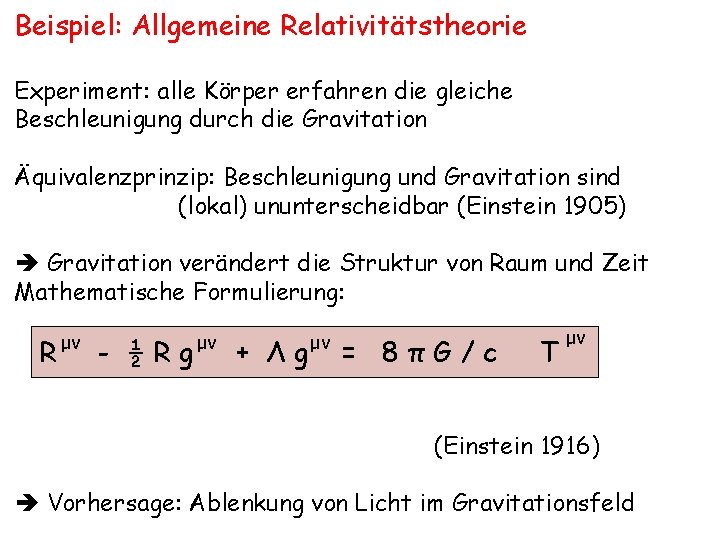 Beispiel: Allgemeine Relativitätstheorie Experiment: alle Körper erfahren die gleiche Beschleunigung durch die Gravitation Äquivalenzprinzip: