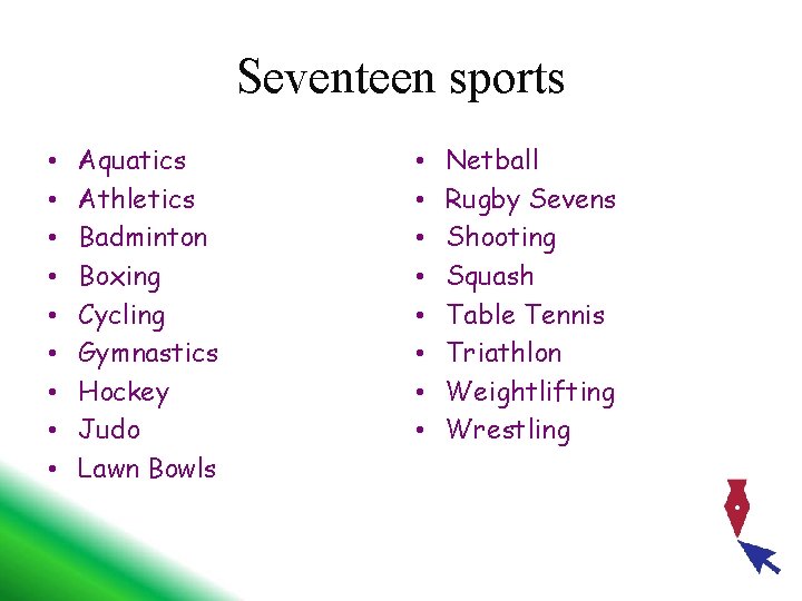 Seventeen sports • • • Aquatics Athletics Badminton Boxing Cycling Gymnastics Hockey Judo Lawn