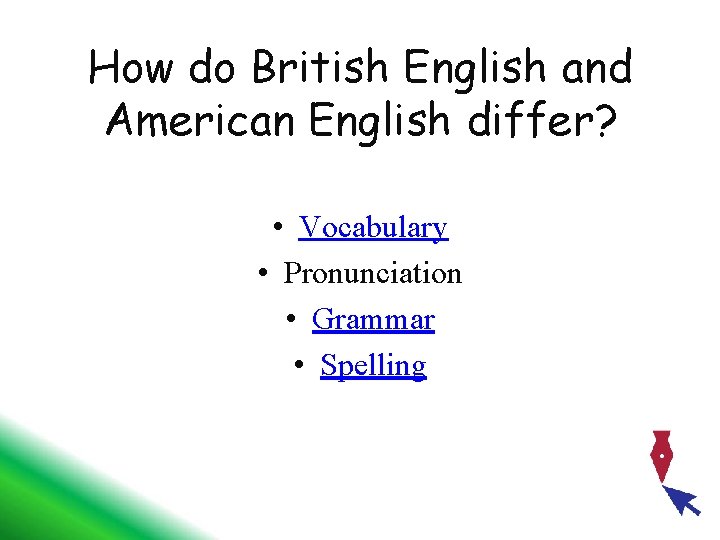 How do British English and American English differ? • Vocabulary • Pronunciation • Grammar