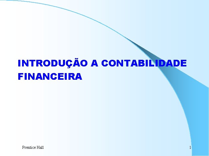 INTRODUÇÃO A CONTABILIDADE FINANCEIRA Prentice Hall 1 