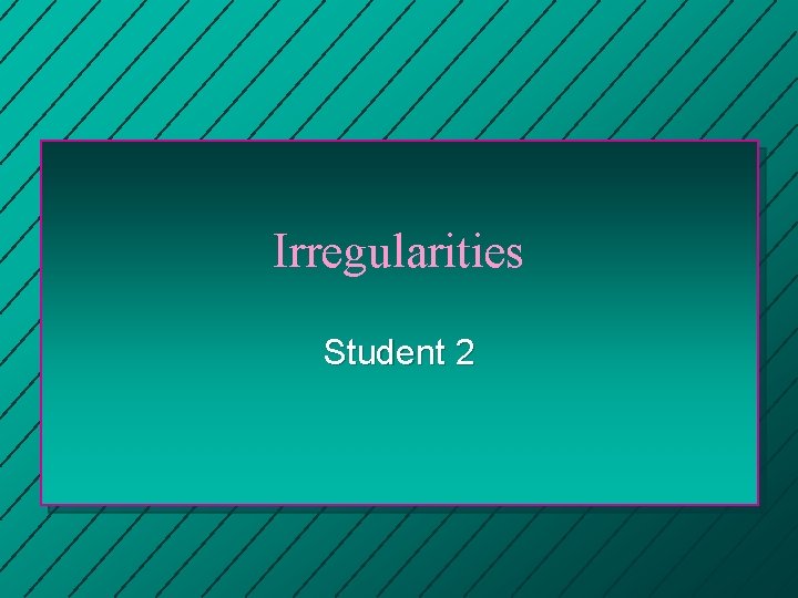 Irregularities Student 2 Irregularities Student 2