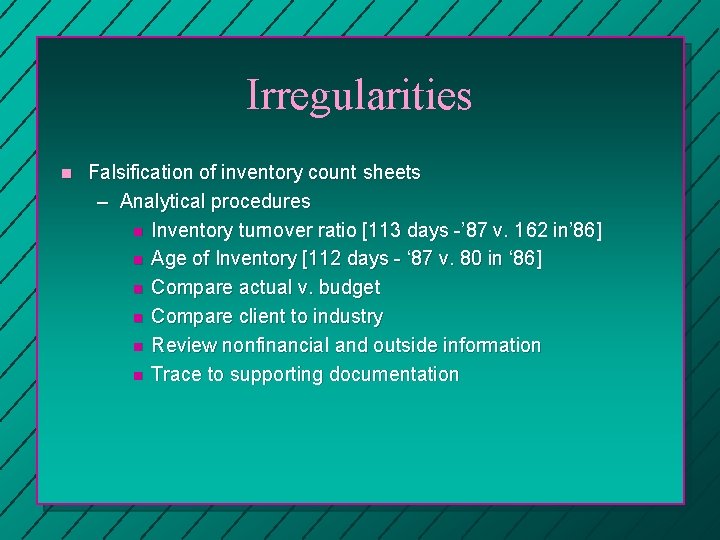 Irregularities n Falsification of inventory count sheets – Analytical procedures n Inventory turnover ratio Irregularities n Falsification of inventory count sheets – Analytical procedures n Inventory turnover ratio
