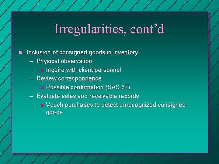 Irregularities, cont’d n Inclusion of consigned goods in inventory – Physical observation n Inquire Irregularities, cont’d n Inclusion of consigned goods in inventory – Physical observation n Inquire
