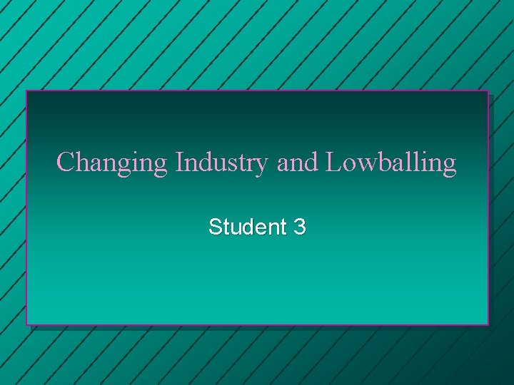 Changing Industry and Lowballing Student 3 Changing Industry and Lowballing Student 3