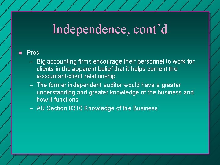 Independence, cont’d n Pros – Big accounting firms encourage their personnel to work for Independence, cont’d n Pros – Big accounting firms encourage their personnel to work for