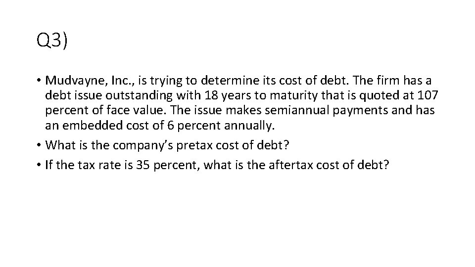 Q 3) • Mudvayne, Inc. , is trying to determine its cost of debt.