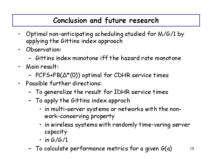Conclusion and future research • Optimal non-anticipating scheduling studied for M/G/1 by applying the