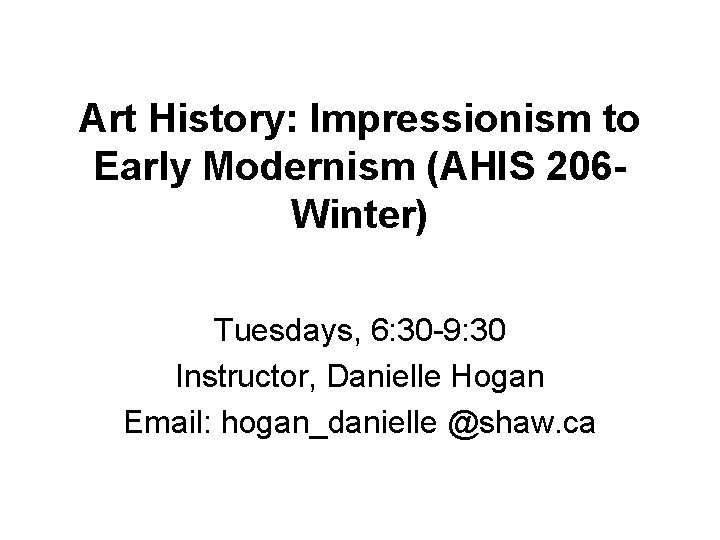 Art History: Impressionism to Early Modernism (AHIS 206 Winter) Tuesdays, 6: 30 -9: 30