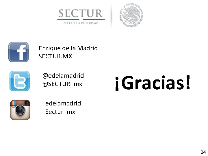 Enrique de la Madrid SECTUR. MX @edelamadrid @SECTUR_mx ¡Gracias! edelamadrid Sectur_mx 24 Enrique de la Madrid SECTUR. MX @edelamadrid @SECTUR_mx ¡Gracias! edelamadrid Sectur_mx 24