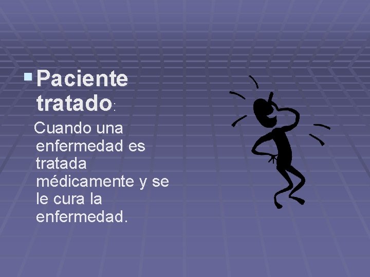 § Paciente tratado: Cuando una enfermedad es tratada médicamente y se le cura la