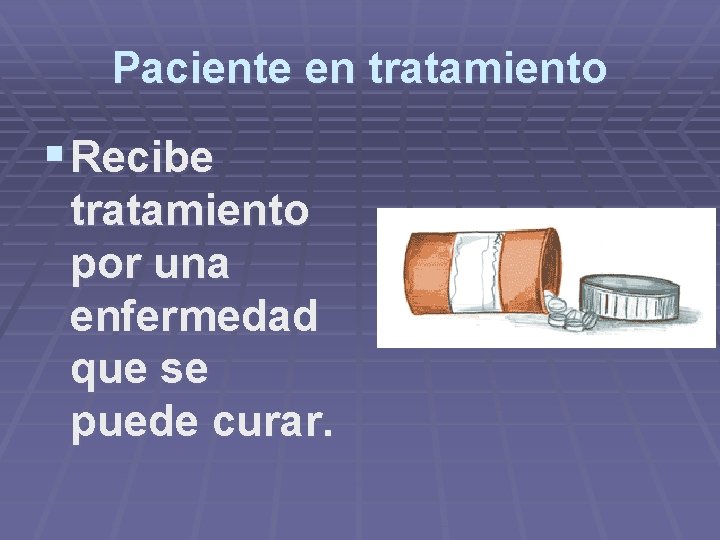 Paciente en tratamiento § Recibe tratamiento por una enfermedad que se puede curar. 