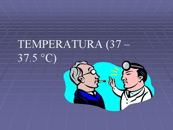 TEMPERATURA (37 – 37. 5 °C) 
