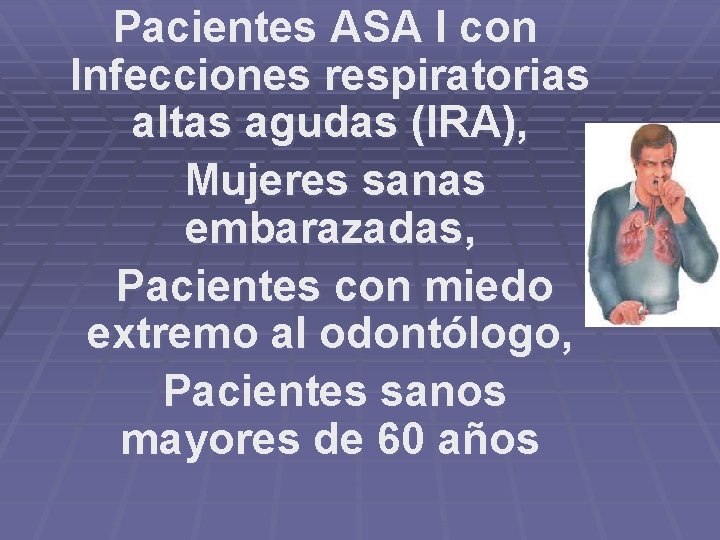 Pacientes ASA I con Infecciones respiratorias altas agudas (IRA), Mujeres sanas embarazadas, Pacientes con