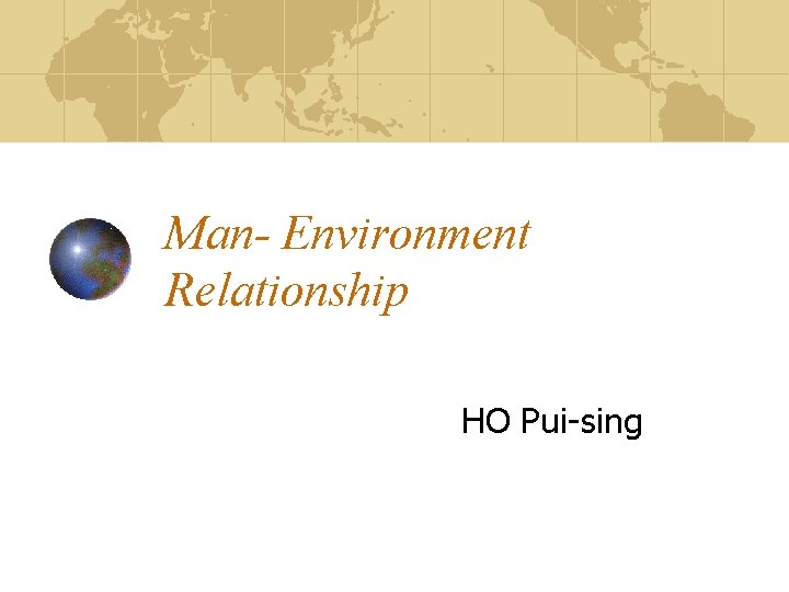 Man- Environment Relationship HO Pui-sing 