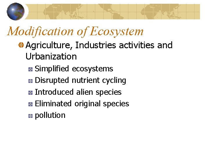 Modification of Ecosystem Agriculture, Industries activities and Urbanization Simplified ecosystems Disrupted nutrient cycling Introduced