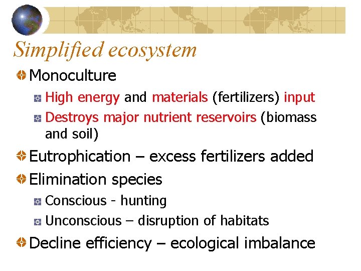Simplified ecosystem Monoculture High energy and materials (fertilizers) input Destroys major nutrient reservoirs (biomass