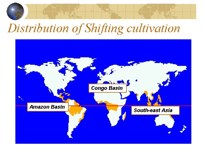 Distribution of Shifting cultivation Congo Basin Amazon Basin South-east Asia 