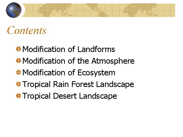 Contents Modification of Landforms Modification of the Atmosphere Modification of Ecosystem Tropical Rain Forest