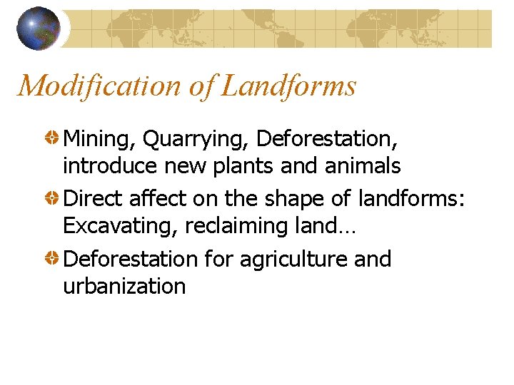 Modification of Landforms Mining, Quarrying, Deforestation, introduce new plants and animals Direct affect on