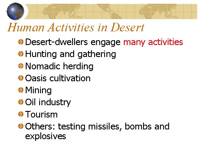 Human Activities in Desert-dwellers engage many activities Hunting and gathering Nomadic herding Oasis cultivation