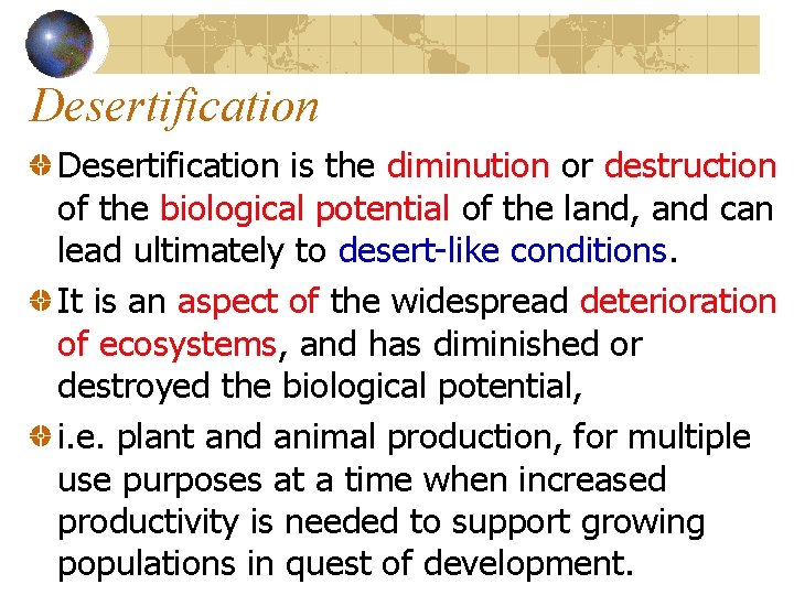 Desertification is the diminution or destruction of the biological potential of the land, and